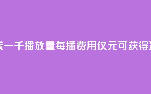 一块钱一千播放量(每播费用仅1元可获得1000次点击)  第1张 一块钱一千播放量(每播费用仅1元可获得1000次点击)  第1张