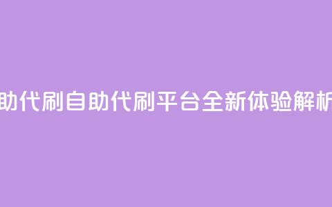 代刷自助代刷 - 自助代刷平台全新体验解析~  第1张 代刷自助代刷 - 自助代刷平台全新体验解析~  第1张