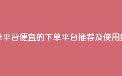 ks便宜的下单平台 - 便宜的KS下单平台推荐及使用指南!  第1张 ks便宜的下单平台 - 便宜的KS下单平台推荐及使用指南!  第1张