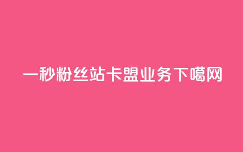一秒1w粉丝app - b站卡盟业务  第1张 一秒1w粉丝app - b站卡盟业务  第1张