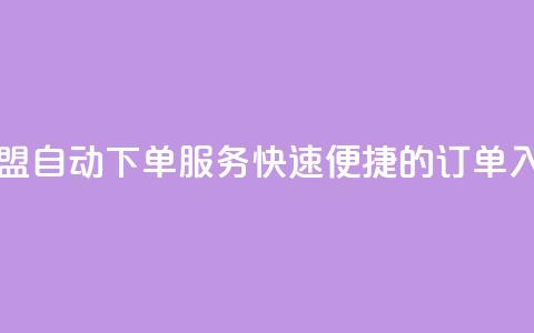 卡盟自动下单服务:快速便捷的订单入口  第1张 卡盟自动下单服务:快速便捷的订单入口  第1张