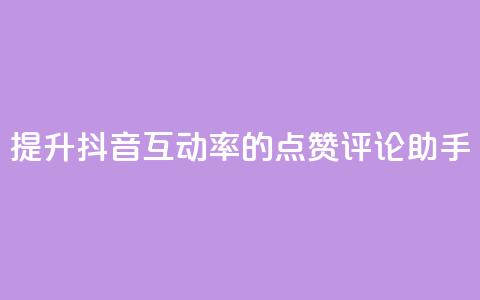 提升抖音互动率的点赞评论助手  第1张 提升抖音互动率的点赞评论助手  第1张