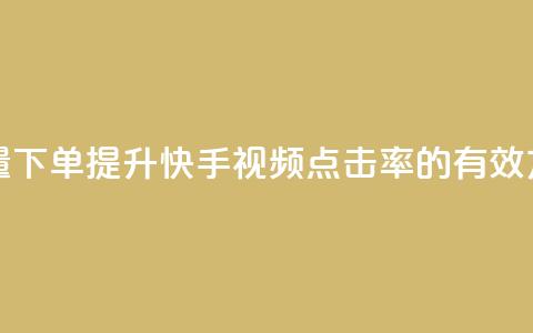 快手播放量下单 - 提升快手视频点击率的有效方法!  第1张 快手播放量下单 - 提升快手视频点击率的有效方法!  第1张