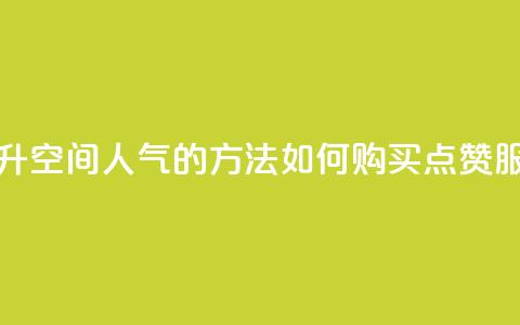提升QQ空间人气的方法:如何购买点赞服务  第1张 提升QQ空间人气的方法:如何购买点赞服务  第1张
