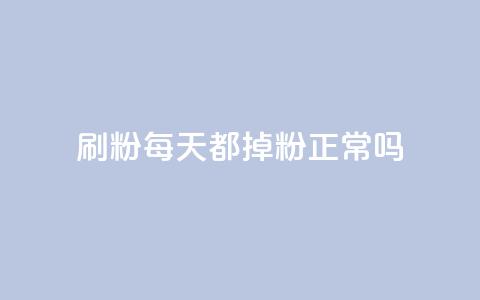 刷粉每天都掉粉正常吗 - 每日流失粉丝是否正常?!  第1张 刷粉每天都掉粉正常吗 - 每日流失粉丝是否正常?!  第1张