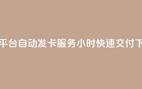 卡盟平台自动发卡服务24小时快速交付  第1张 卡盟平台自动发卡服务24小时快速交付  第1张