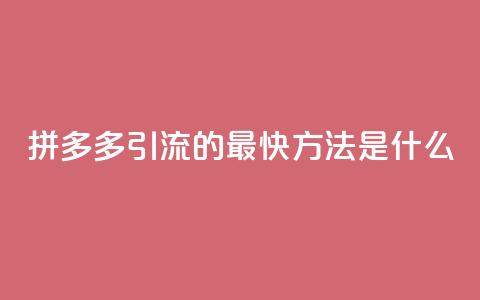 拼多多引流的最快方法是什么 - 快手一分钱一万个播放  第1张 拼多多引流的最快方法是什么 - 快手一分钱一万个播放  第1张