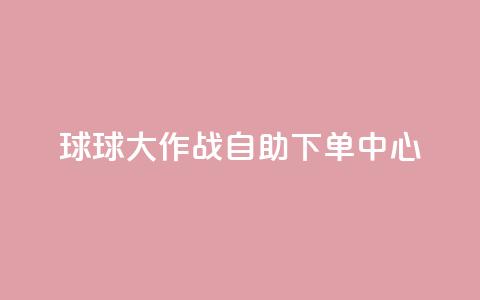 球球大作战自助下单中心,扣扣业务自助下单 - cf手游科技网站 qq点赞 自动下单 24小时  第1张 球球大作战自助下单中心,扣扣业务自助下单 - cf手游科技网站 qq点赞 自动下单 24小时  第1张
