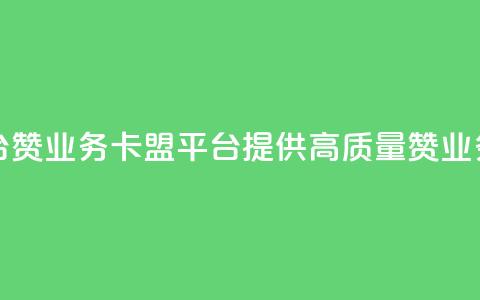 卡盟平台赞业务(卡盟平台提供高质量赞业务)  第1张 卡盟平台赞业务(卡盟平台提供高质量赞业务)  第1张