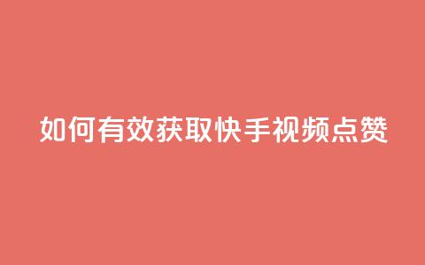 如何有效获取快手视频点赞?  第1张 如何有效获取快手视频点赞?  第1张