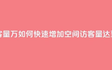 qq刷空间访客量1万 - 如何快速增加QQ空间访客量达到1万!  第1张 qq刷空间访客量1万 - 如何快速增加QQ空间访客量达到1万!  第1张