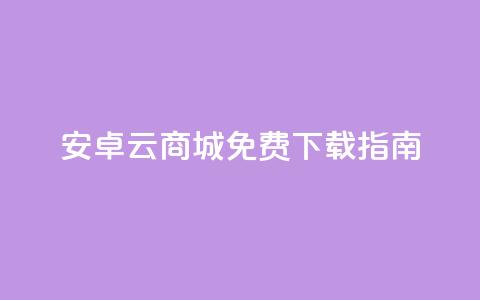 安卓云商城APP免费下载指南  第1张 安卓云商城APP免费下载指南  第1张