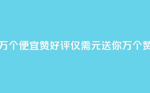 Qq赞一元1万个(便宜赞好评：Qq仅需1元，送你1万个赞！)  第1张