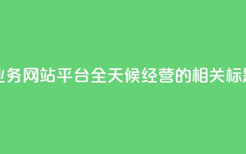 快手业务网站平台全天候经营的相关标题编辑  第1张 快手业务网站平台全天候经营的相关标题编辑  第1张