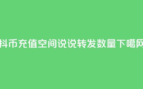 抖币充值1:10 - qq空间说说转发数量  第1张 抖币充值1:10 - qq空间说说转发数量  第1张