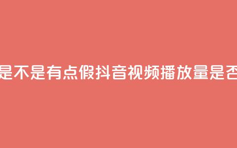 抖音播放量是不是有点假 - 抖音视频播放量是否真实?!  第1张 抖音播放量是不是有点假 - 抖音视频播放量是否真实?!  第1张