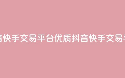 抖音快手交易平台(优质抖音快手交易平台)  第1张 抖音快手交易平台(优质抖音快手交易平台)  第1张