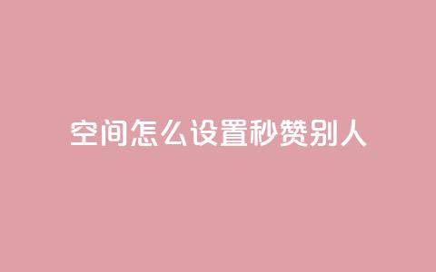 qq空间怎么设置秒赞别人,抖音10个赞自助下 - 拼多多现金助力群免费群 拼多多互助客源  第1张 qq空间怎么设置秒赞别人,抖音10个赞自助下 - 拼多多现金助力群免费群 拼多多互助客源  第1张