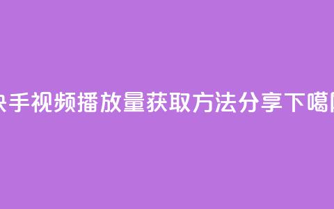 快手视频播放量获取方法分享  第1张 快手视频播放量获取方法分享  第1张