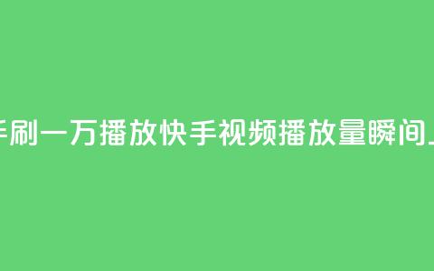 快手刷一万播放(快手视频播放量瞬间上涨)  第1张 快手刷一万播放(快手视频播放量瞬间上涨)  第1张