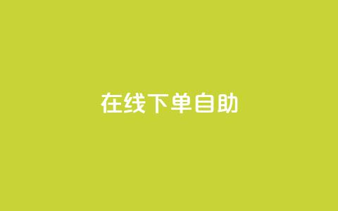 在线下单自助 - 在线购买产品自主下单!  第1张 在线下单自助 - 在线购买产品自主下单!  第1张