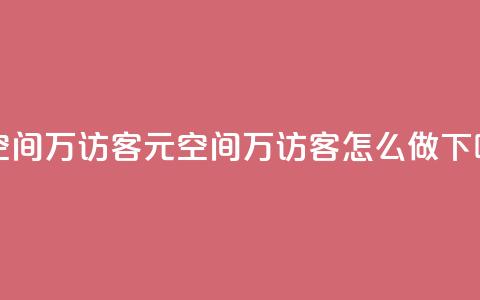 1元qq空间10万访客(1元QQ空间10万访客怎么做)  第1张 1元qq空间10万访客(1元QQ空间10万访客怎么做)  第1张