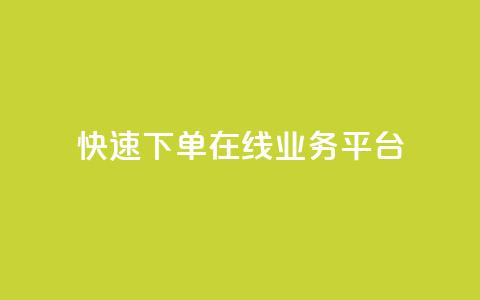 快速下单:在线业务平台  第1张 快速下单:在线业务平台  第1张