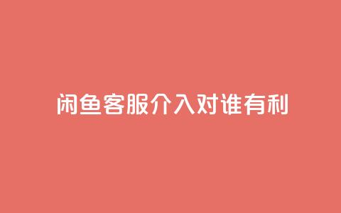 闲鱼客服介入对谁有利,dy评论 - qq空间点赞自助下单平台 ks便宜的下单平台  第1张 闲鱼客服介入对谁有利,dy评论 - qq空间点赞自助下单平台 ks便宜的下单平台  第1张