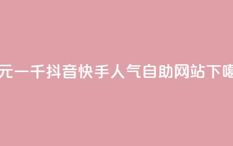 一元一千抖音 - 快手人气自助网站  第1张 一元一千抖音 - 快手人气自助网站  第1张