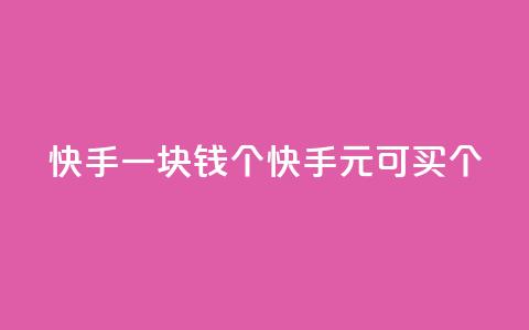 快手一块钱100个(快手1元可买100个!)  第1张 快手一块钱100个(快手1元可买100个!)  第1张