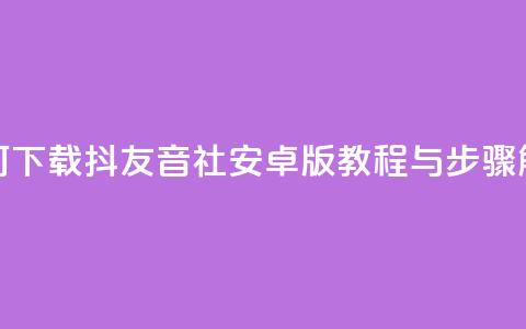 如何下载抖友音社安卓版教程与步骤解析  第1张 如何下载抖友音社安卓版教程与步骤解析  第1张