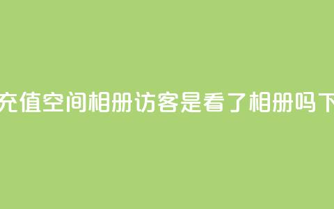 快币1:1充值 - qq空间相册访客是看了相册吗  第1张 快币1:1充值 - qq空间相册访客是看了相册吗  第1张