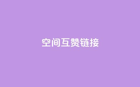 空间互赞链接 - 互赞链接:无限扩展你的网站影响力!  第1张 空间互赞链接 - 互赞链接:无限扩展你的网站影响力!  第1张