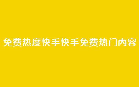 免费热度快手(快手免费热门内容)  第1张 免费热度快手(快手免费热门内容)  第1张