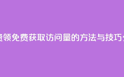 qq访问量免费领 - 免费获取QQ访问量的方法与技巧分享~  第1张 qq访问量免费领 - 免费获取QQ访问量的方法与技巧分享~  第1张