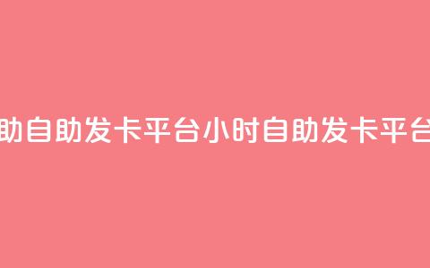 24小时辅助自助发卡平台(24小时自助发卡平台速办理)  第1张 24小时辅助自助发卡平台(24小时自助发卡平台速办理)  第1张