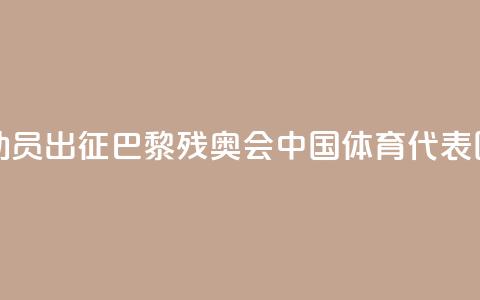 284名运动员出征!巴黎残奥会中国体育代表团成立  第1张 284名运动员出征!巴黎残奥会中国体育代表团成立  第1张