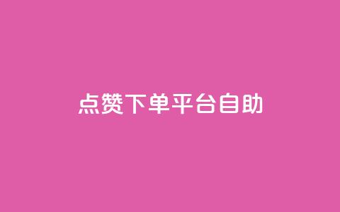 点赞下单平台自助 - 便捷点赞下单平台自助服务全解析!  第1张 点赞下单平台自助 - 便捷点赞下单平台自助服务全解析!  第1张