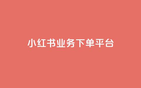 小红书业务下单平台 - 小红书下单平台:快速便捷的购物享受~  第1张 小红书业务下单平台 - 小红书下单平台:快速便捷的购物享受~  第1张