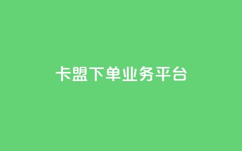 卡盟下单业务平台 - 卡盟下单平台推荐:最佳业务下单平台!  第1张 卡盟下单业务平台 - 卡盟下单平台推荐:最佳业务下单平台!  第1张