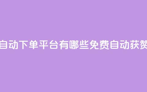 免费获赞自动下单平台有哪些(免费自动获赞平台推荐)  第1张 免费获赞自动下单平台有哪些(免费自动获赞平台推荐)  第1张
