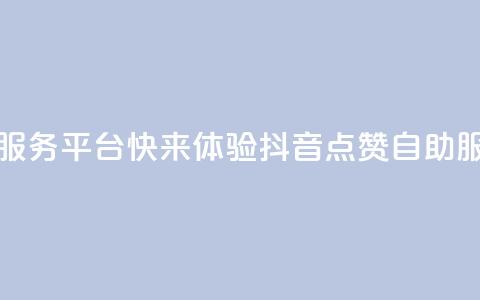 抖音点赞24自助服务平台 - 快来体验抖音24点赞自助服务平台!  第1张 抖音点赞24自助服务平台 - 快来体验抖音24点赞自助服务平台!  第1张
