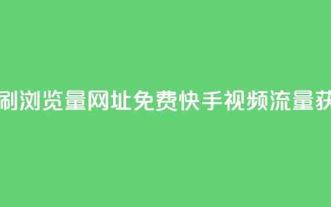 0元快手刷浏览量网址(免费快手视频流量获取方法)  第1张 0元快手刷浏览量网址(免费快手视频流量获取方法)  第1张