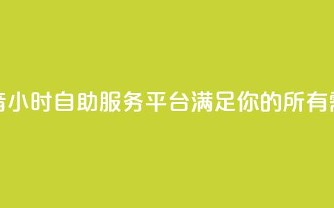 抖音24小时自助服务平台:满足你的所有需求  第1张 抖音24小时自助服务平台:满足你的所有需求  第1张