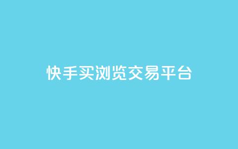 快手买浏览交易平台 - 快手浏览量购买交易平台揭秘!  第1张 快手买浏览交易平台 - 快手浏览量购买交易平台揭秘!  第1张