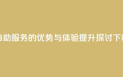 赞自助服务的优势与体验提升探讨  第1张 赞自助服务的优势与体验提升探讨  第1张