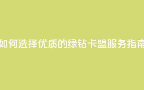 如何选择优质的QQ绿钻卡盟服务指南  第1张 如何选择优质的QQ绿钻卡盟服务指南  第1张