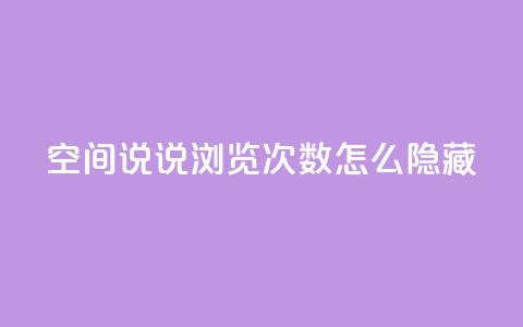 qq空间说说浏览次数怎么隐藏 - 如何隐藏QQ空间说说浏览次数~  第1张 qq空间说说浏览次数怎么隐藏 - 如何隐藏QQ空间说说浏览次数~  第1张