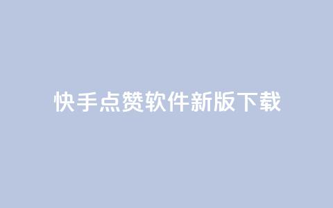 快手点赞软件新版下载 - 快手点赞助手全新版本下载指南!  第1张 快手点赞软件新版下载 - 快手点赞助手全新版本下载指南!  第1张