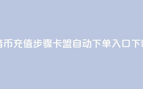 抖音币充值步骤 - 卡盟自动下单入口  第1张 抖音币充值步骤 - 卡盟自动下单入口  第1张